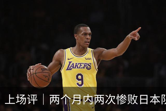 上场评｜两个月内两次惨败日本队，中国男篮输掉的远不止20分