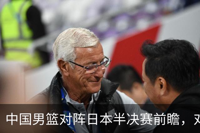 中国男篮对阵日本半决赛前瞻，对后卫是大考，锋线必须有人站出来